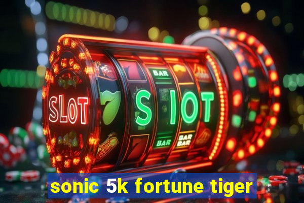 sonic 5k fortune tiger